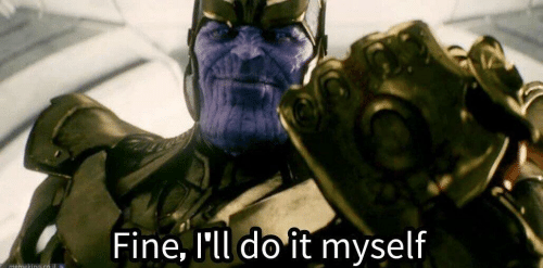 Thanos "Fine, I'll do it myself" meme